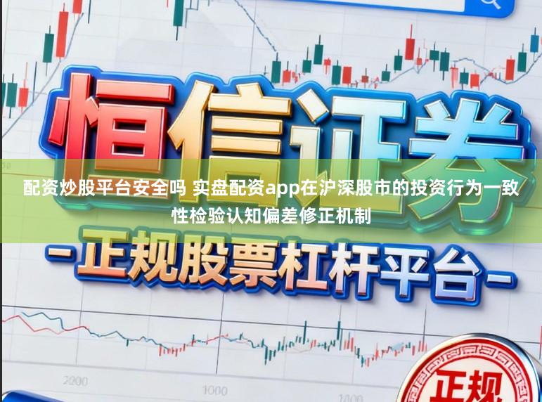 配资炒股平台安全吗 实盘配资app在沪深股市的投资行为一致性检验认知偏差修正机制