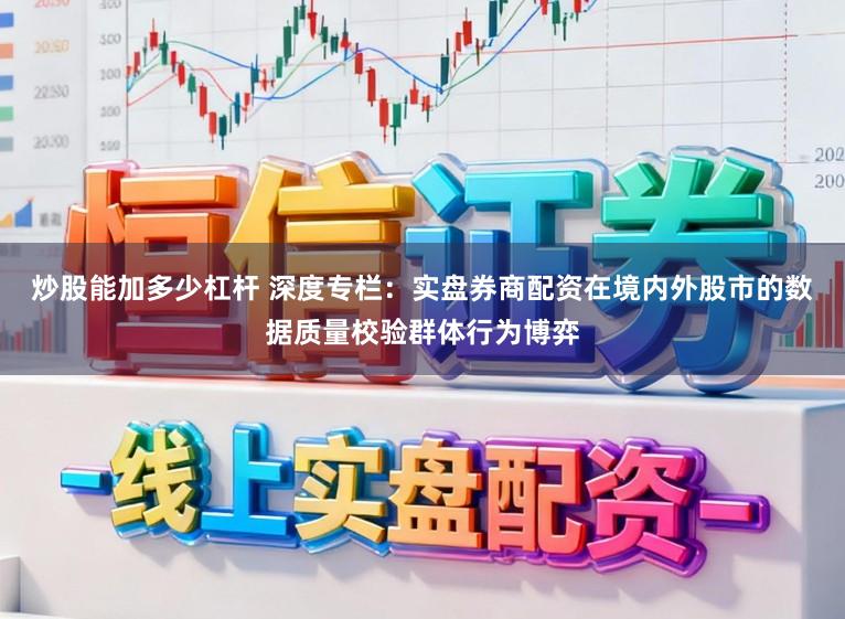 炒股能加多少杠杆 深度专栏：实盘券商配资在境内外股市的数据质量校验群体行为博弈