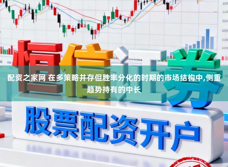 配资之家网 在多策略并存但胜率分化的时期的市场结构中,侧重趋势持有的中长