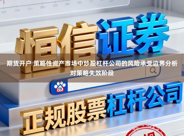 期货开户 策略性资产市场中炒股杠杆公司的风险承受边界分析对策略失效阶段