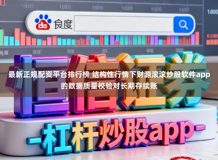 最新正规配资平台排行榜 结构性行情下财源滚滚炒股软件app的数据质量校验对长期存续账