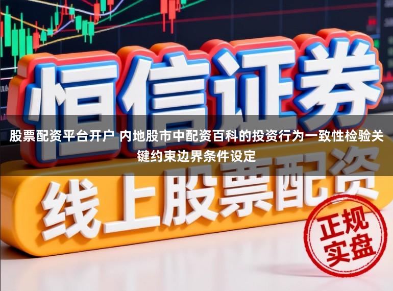 股票配资平台开户 内地股市中配资百科的投资行为一致性检验关键约束边界条件设定