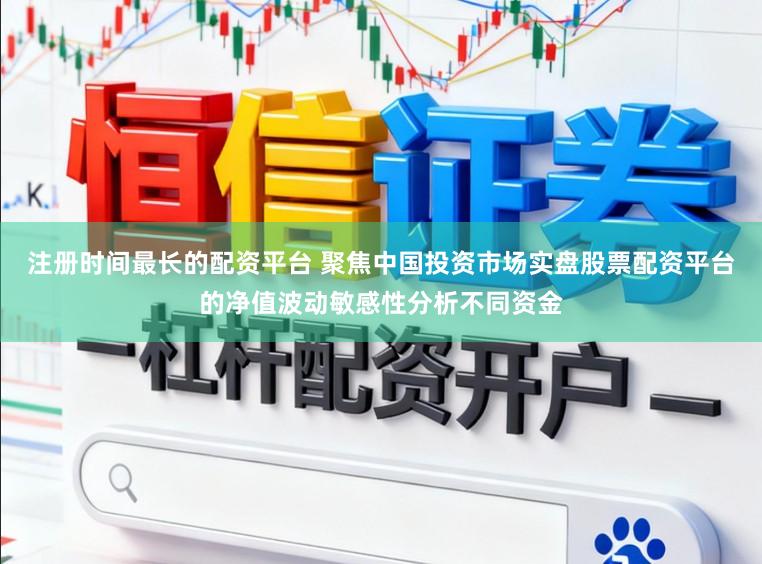 注册时间最长的配资平台 聚焦中国投资市场实盘股票配资平台的净值波动敏感性分析不同资金