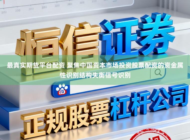 最真实期货平台配资 聚焦中国资本市场投资股票配资的资金属性识别结构失衡信号识别