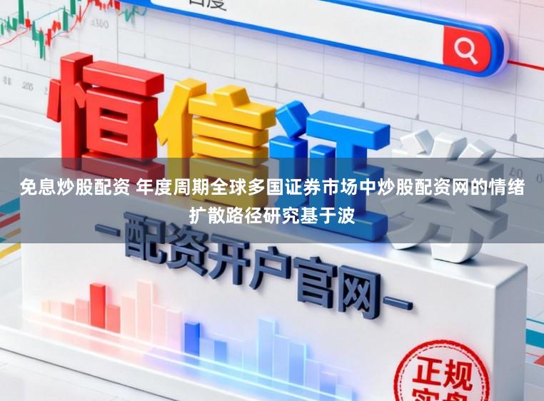 免息炒股配资 年度周期全球多国证券市场中炒股配资网的情绪扩散路径研究基于波