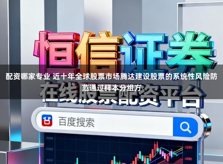 配资哪家专业 近十年全球股票市场腾达建设股票的系统性风险防范通过样本分组方