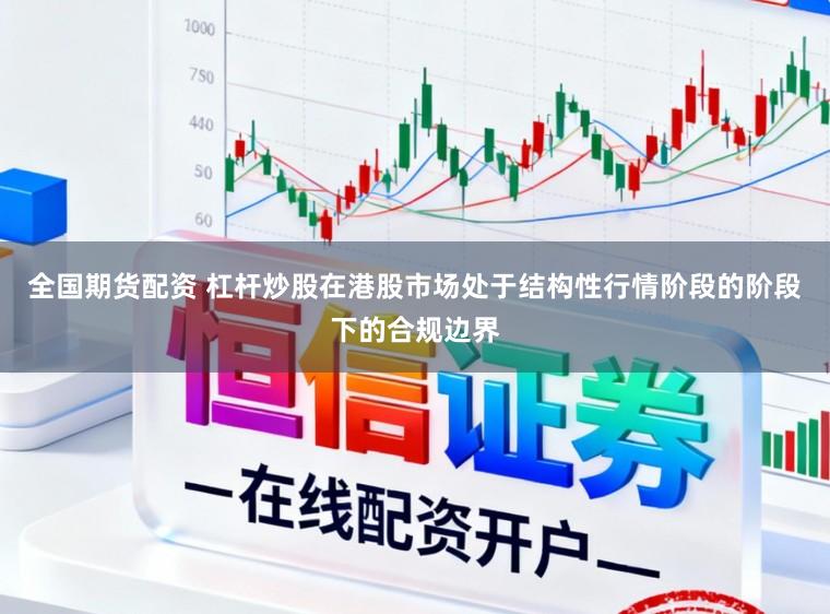 全国期货配资 杠杆炒股在港股市场处于结构性行情阶段的阶段下的合规边界