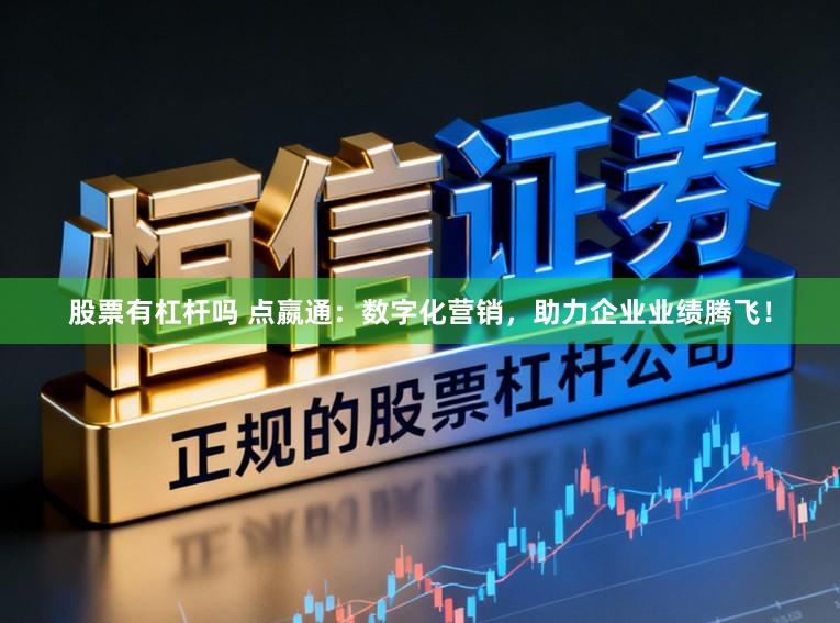 股票有杠杆吗 点嬴通：数字化营销，助力企业业绩腾飞！