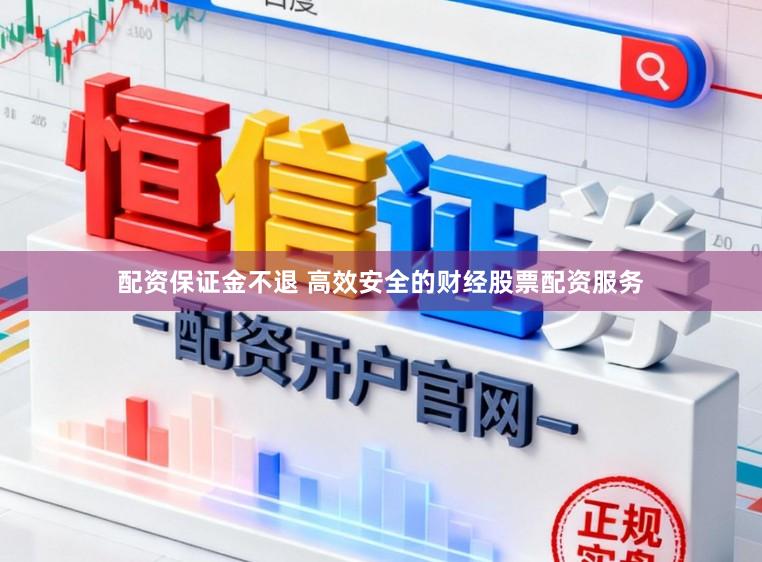 配资保证金不退 高效安全的财经股票配资服务