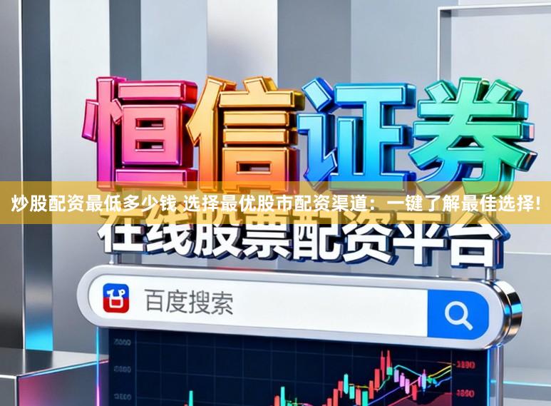 炒股配资最低多少钱 选择最优股市配资渠道：一键了解最佳选择!