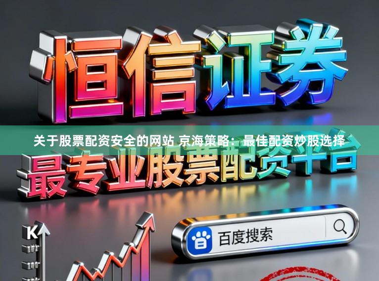关于股票配资安全的网站 京海策略：最佳配资炒股选择