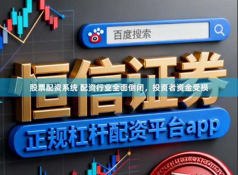 股票配资系统 配资行业全面倒闭，投资者资金受损