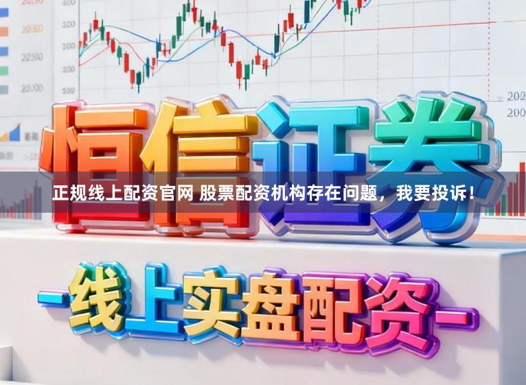 正规线上配资官网 股票配资机构存在问题，我要投诉！