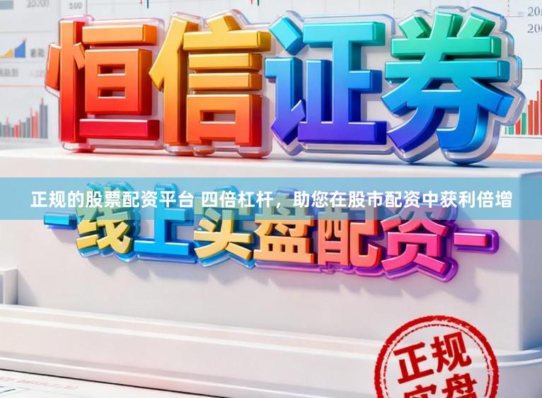 正规的股票配资平台 四倍杠杆，助您在股市配资中获利倍增